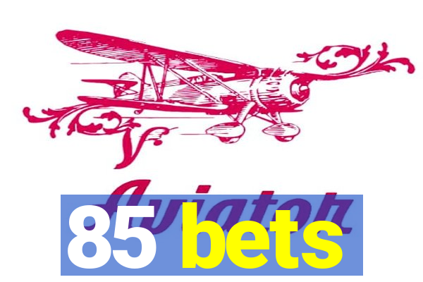 85 bets